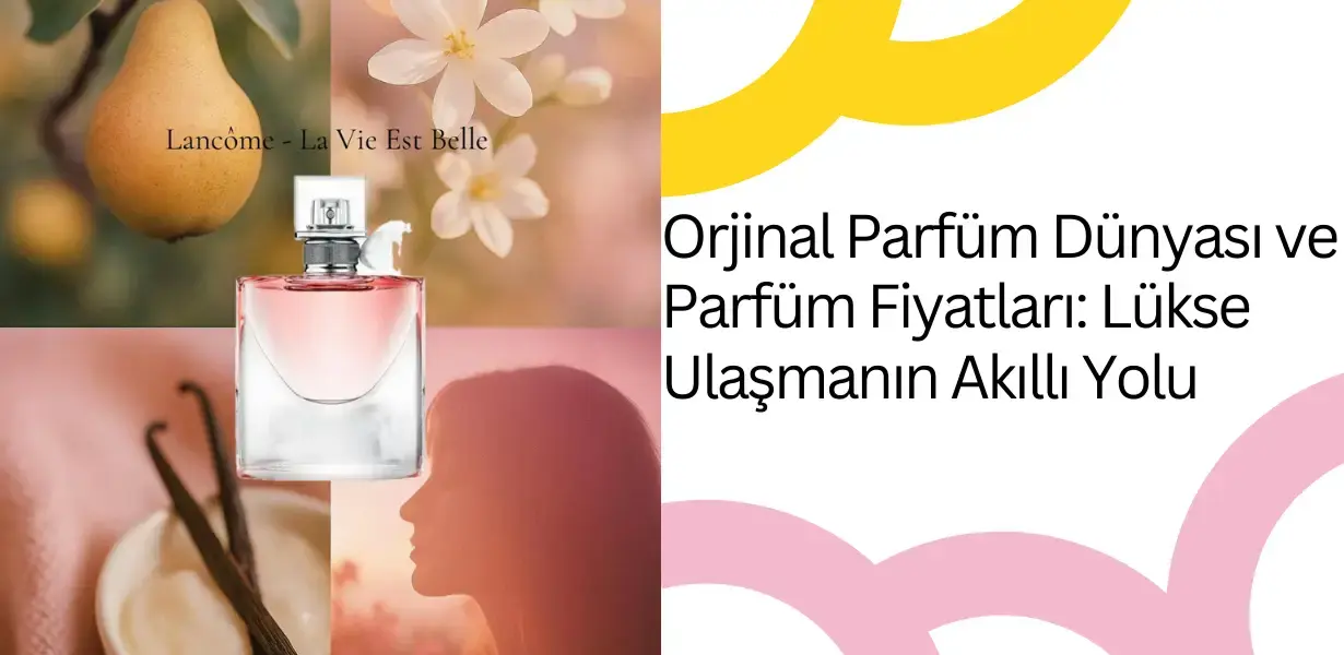 Orjinal Parfüm Dünyası ve Parfüm Fiyatları: Lükse Ulaşmanın Akıllı Yolu