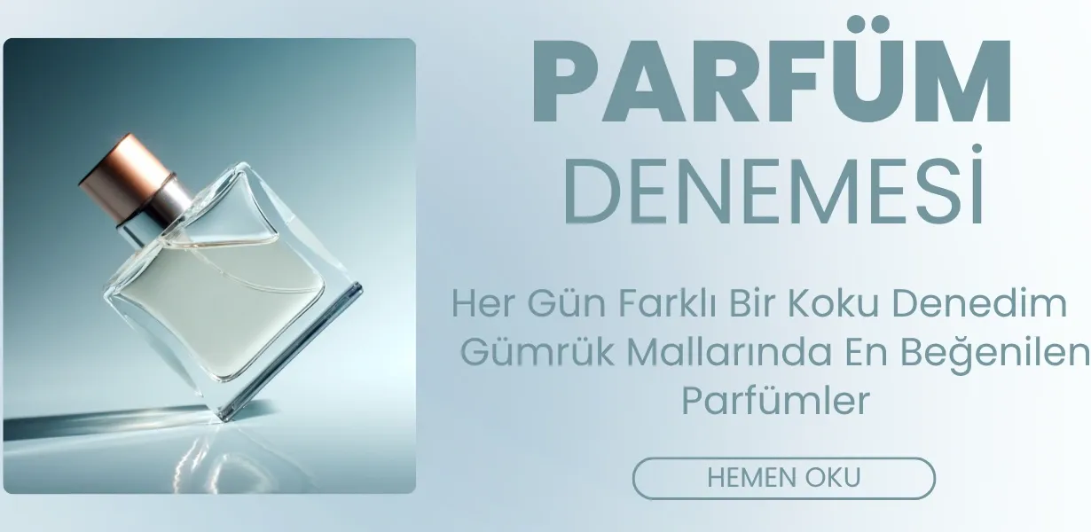 Her Gün Farklı Bir Koku Denedim – Gümrük Mallarında En Beğenilen Parfümler