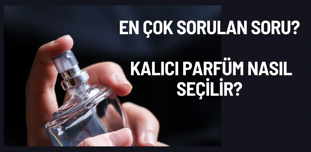 En Çok Sorulan Soru: Kalıcı Parfüm Nasıl Seçilir?