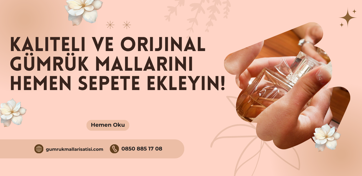 Kaliteli ve Orjinal Gümrük Mallarını Hemen Sepete Ekleyin