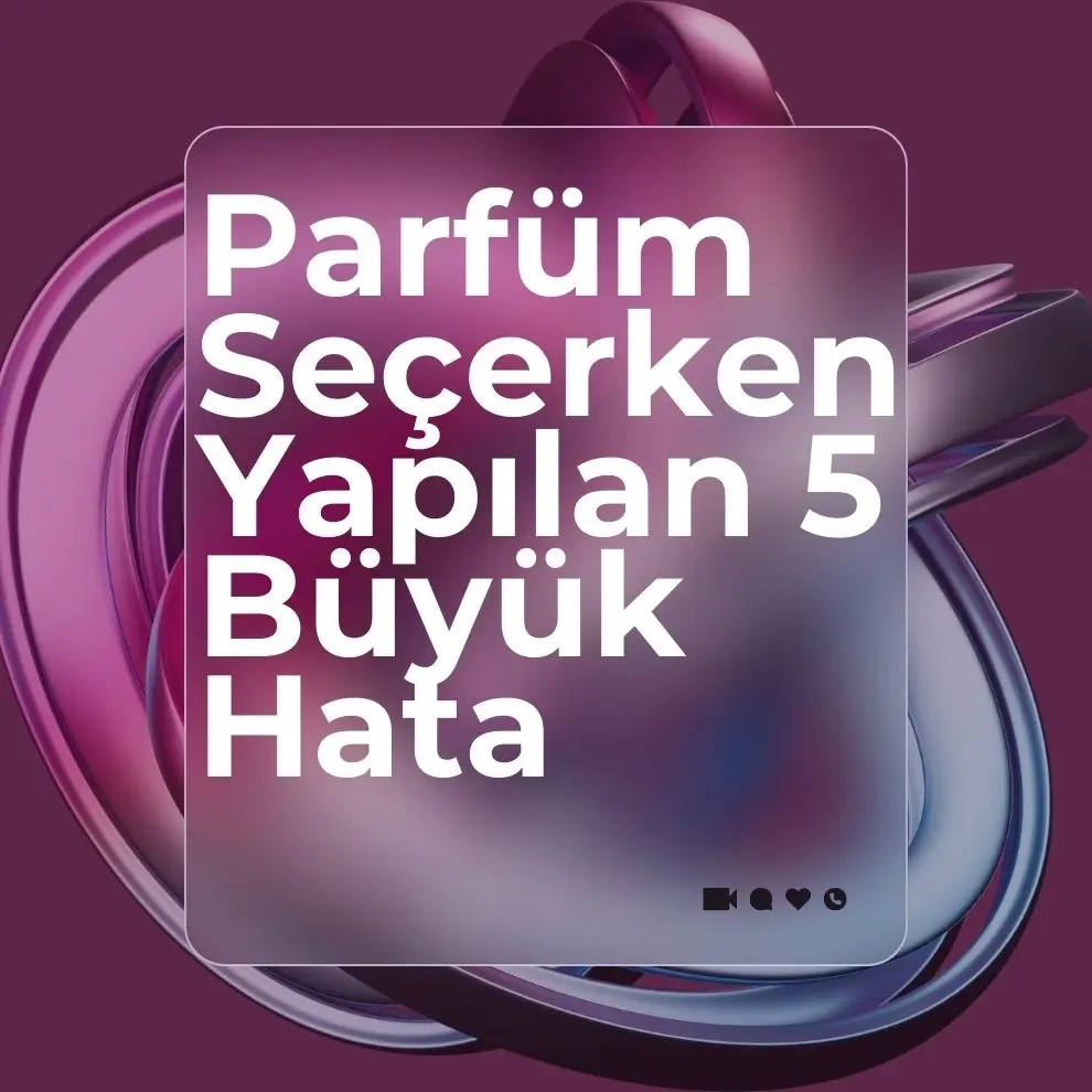 Parfüm Seçerken Yapılan 5 Büyük Hata
